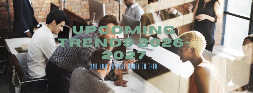 Read more about the article Upcoming Trends 2026-2027 & How to make money on Them?